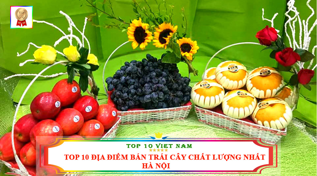 TOP 10 ĐỊA ĐIỂM BÁN TRÁI CÂY CHẤT LƯỢNG NHẤT HÀ NỘI