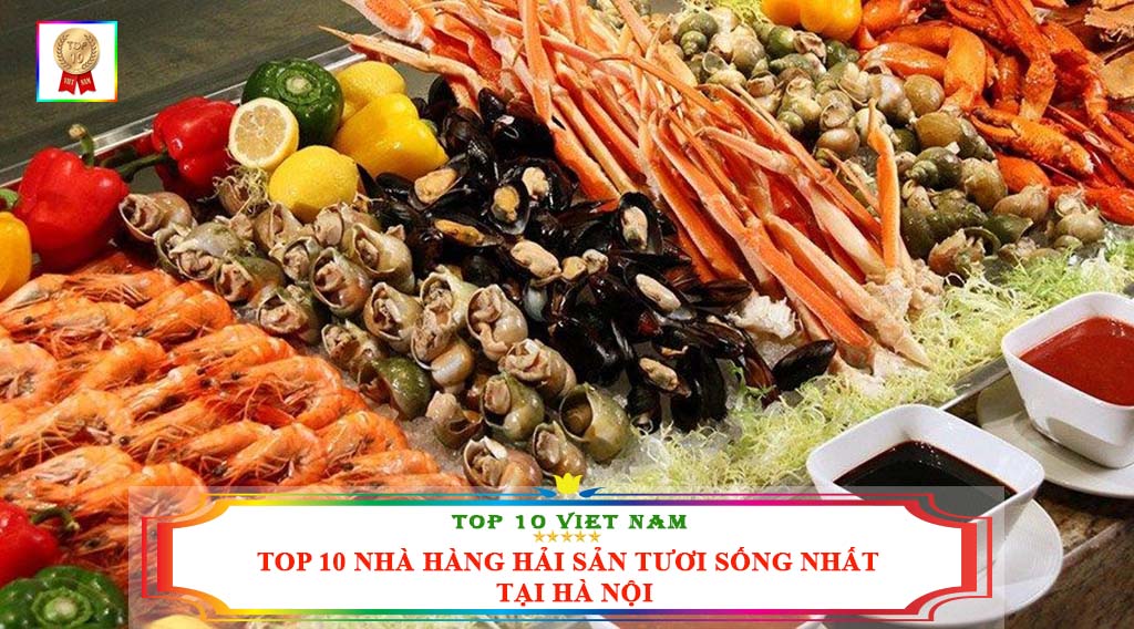 TOP 10 NHÀ HÀNG HẢI SẢN TƯƠI SỐNG NHẤT TẠI HÀ NỘI