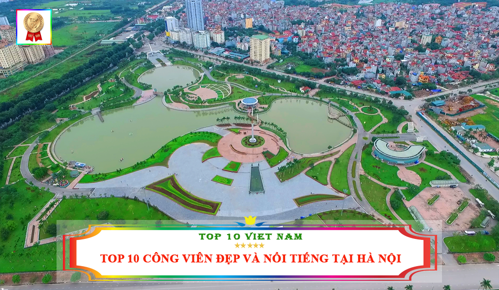 TOP 10 CÔNG VIÊN ĐẸP VÀ NỔI TIẾNG TẠI HÀ NỘI