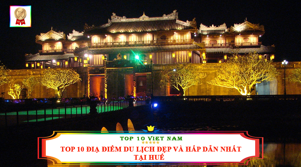 TOP 10 ĐỊA ĐIỂM DU LỊCH ĐẸP VÀ HẤP DẪN NHẤT TẠI HUẾ