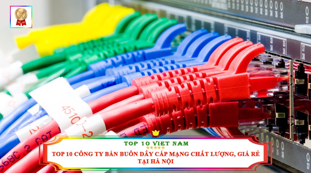 TOP 10 CÔNG TY BÁN BUÔN DÂY CÁP MẠNG CHẤT LƯỢNG, GIÁ RẺ TẠI HÀ NỘI