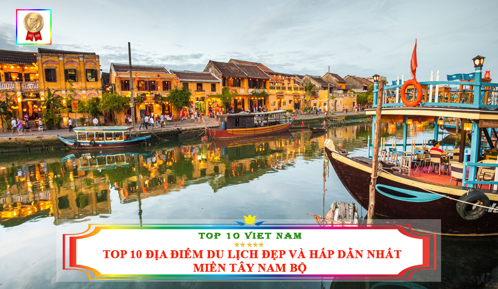 TOP 10 ĐỊA ĐIỂM DU LỊCH ĐẸP VÀ HẤP DẪN NHẤT MIỀN TÂY NAM BỘ