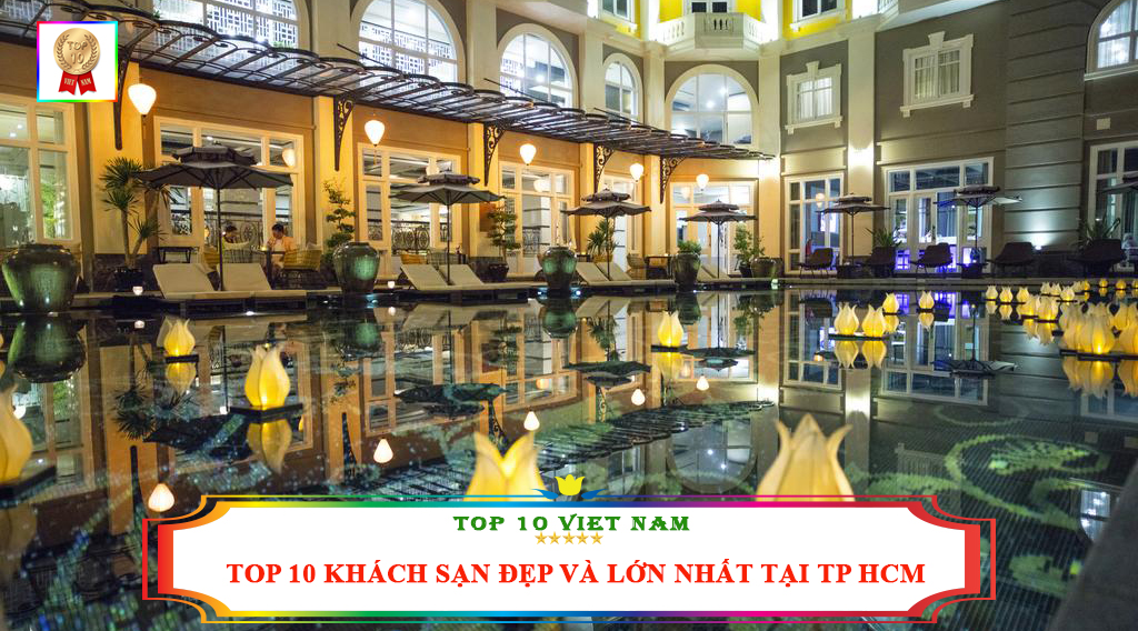 TOP 10 KHÁCH SẠN ĐẸP VÀ LỚN NHẤT TẠI TP HCM