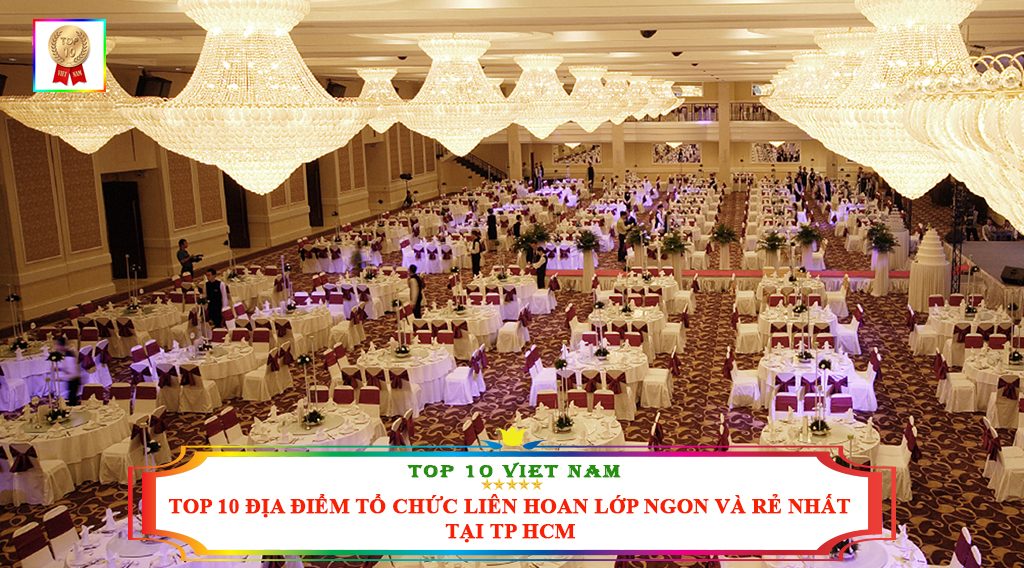TOP 10 ĐỊA ĐIỂM TỔ CHỨC LIÊN HOAN LỚP NGON VÀ RẺ NHẤT TẠI TP HCM
