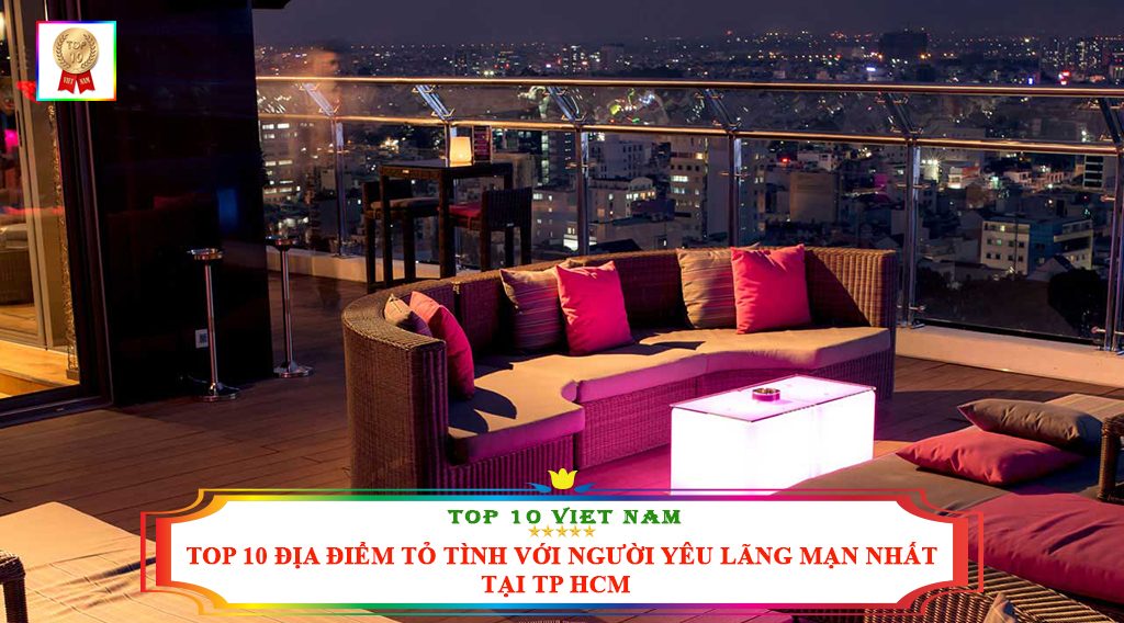 TOP 10 ĐỊA ĐIỂM TỎ TÌNH VỚI NGƯỜI YÊU LÃNG MẠN NHẤT TẠI TP HCM