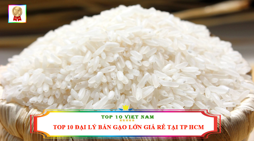 TOP 10 ĐẠI LÝ BÁN GẠO LỚN GIÁ RẺ TẠI TP HCM