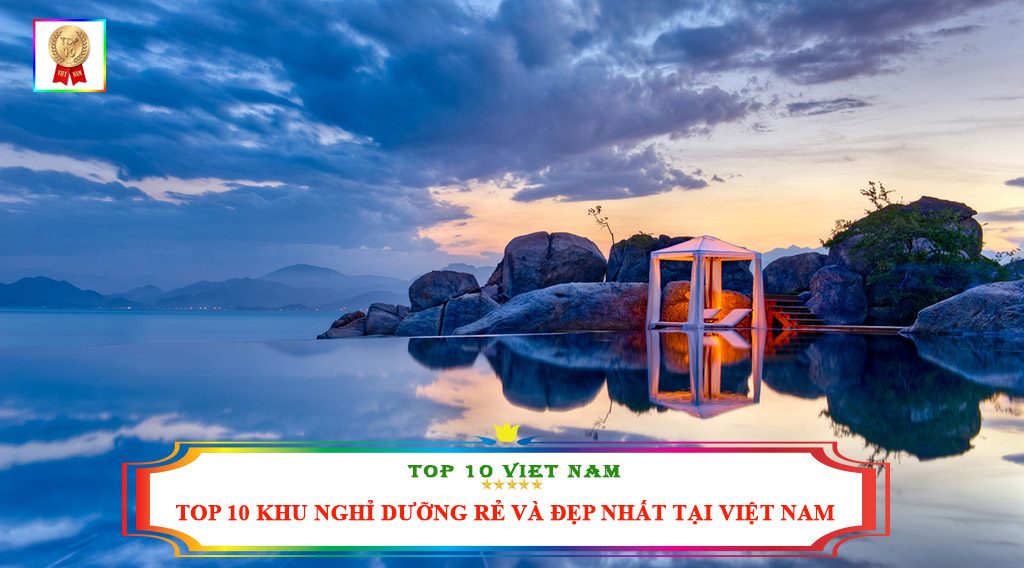 TOP 10 KHU NGHỈ DƯỠNG ĐẸP VÀ RẺ NHẤT TẠI VIỆT NAM