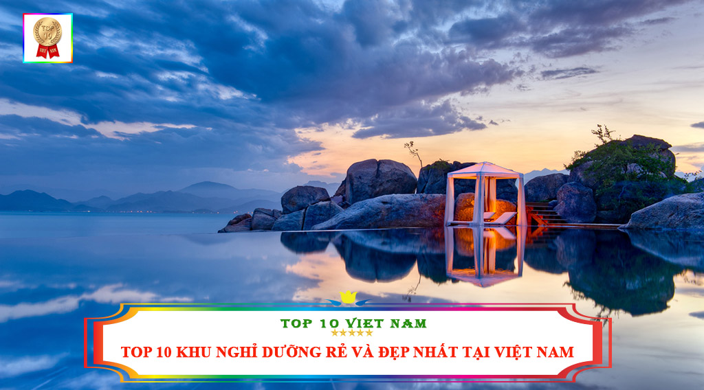 TOP 10 KHU NGHỈ DƯỠNG ĐẸP VÀ RẺ NHẤT TẠI VIỆT NAM