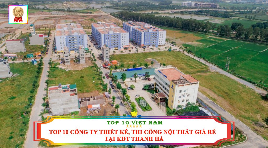 TOP 10 CÔNG TY THIẾT KẾ, THI CÔNG NỘI THẤT GIÁ RẺ TẠI KĐT THANH HÀ