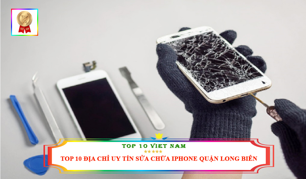 Top 10 địa chỉ sửa chữa Iphone Quận Long Biên