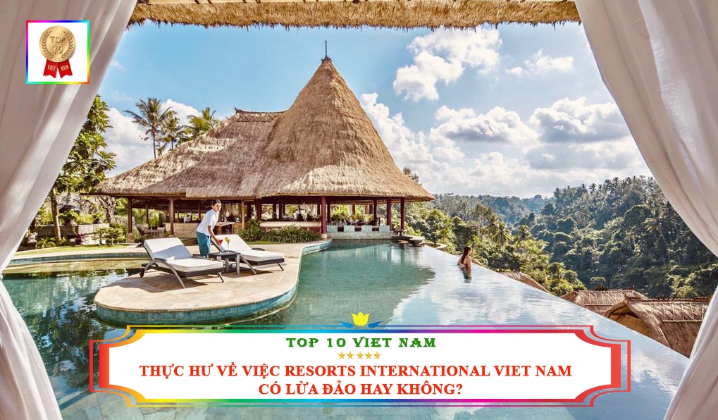 Thực Hư Về Việc Resorts International Viet Nam Có Lừa Đảo Hay Không?